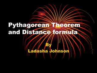 Pythagorean Theorem and Distance formula By Ladasha Johnson 