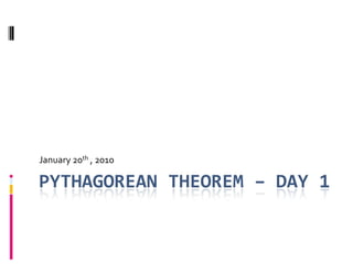 Pythagorean Theorem – Day 1 January 20th , 2010 