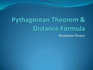 Pythagorean Theorem & Distance Formula Kwamaine Person 