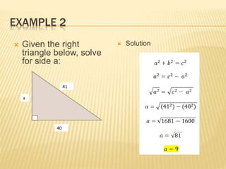 EXAMPLE 2
 Given the right
triangle below, solve
for side a:
 Solution
41
a
40
 