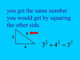 2
2
4
3 
you get the same number
you would get by squaring
the other side.
2
2
2
5
4
3 

3
4
5
 