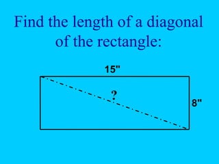 Find the length of a diagonal
of the rectangle:
15"
8"
?
 