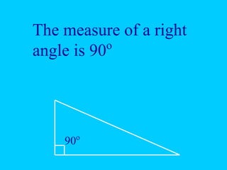 The measure of a right
angle is 90o
90o
 