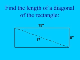 Find the length of a diagonal
of the rectangle:
15"
8"
17
 