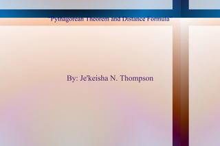 “Pythagorean Theorem and Distance Formula” By: Je'keisha N. Thompson 
