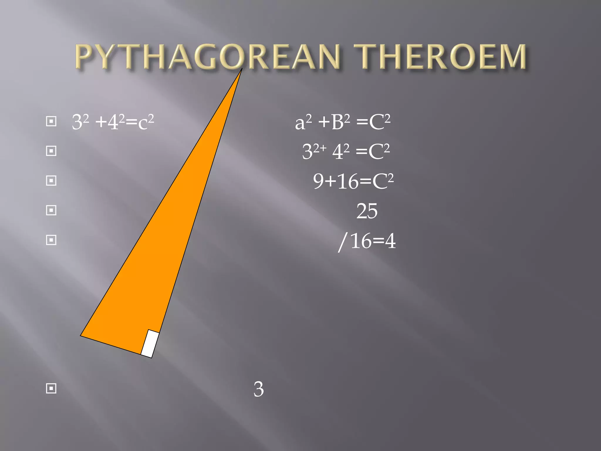 3 2 +4 2 =c 2 a 2 +B 2 =C 2 3 2+ 4 2 =C 2 9+16=C 2 25 /16=4 X 3 4