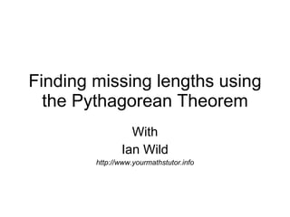 Finding missing lengths using the Pythagorean Theorem With Ian Wild http://www.yourmathstutor.info 