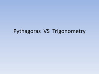 Pythagoras VS Trigonometry
 