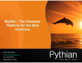 MySQL - The Database
Platform for the Web
Economy
11
Martin Wisniewski
wisniewski@pythian.com
+61 414 841 901
September 9th, 2010
The Database
11
 