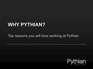 WHY PYTHIAN? 
Top reasons you will love working at Pythian 
 