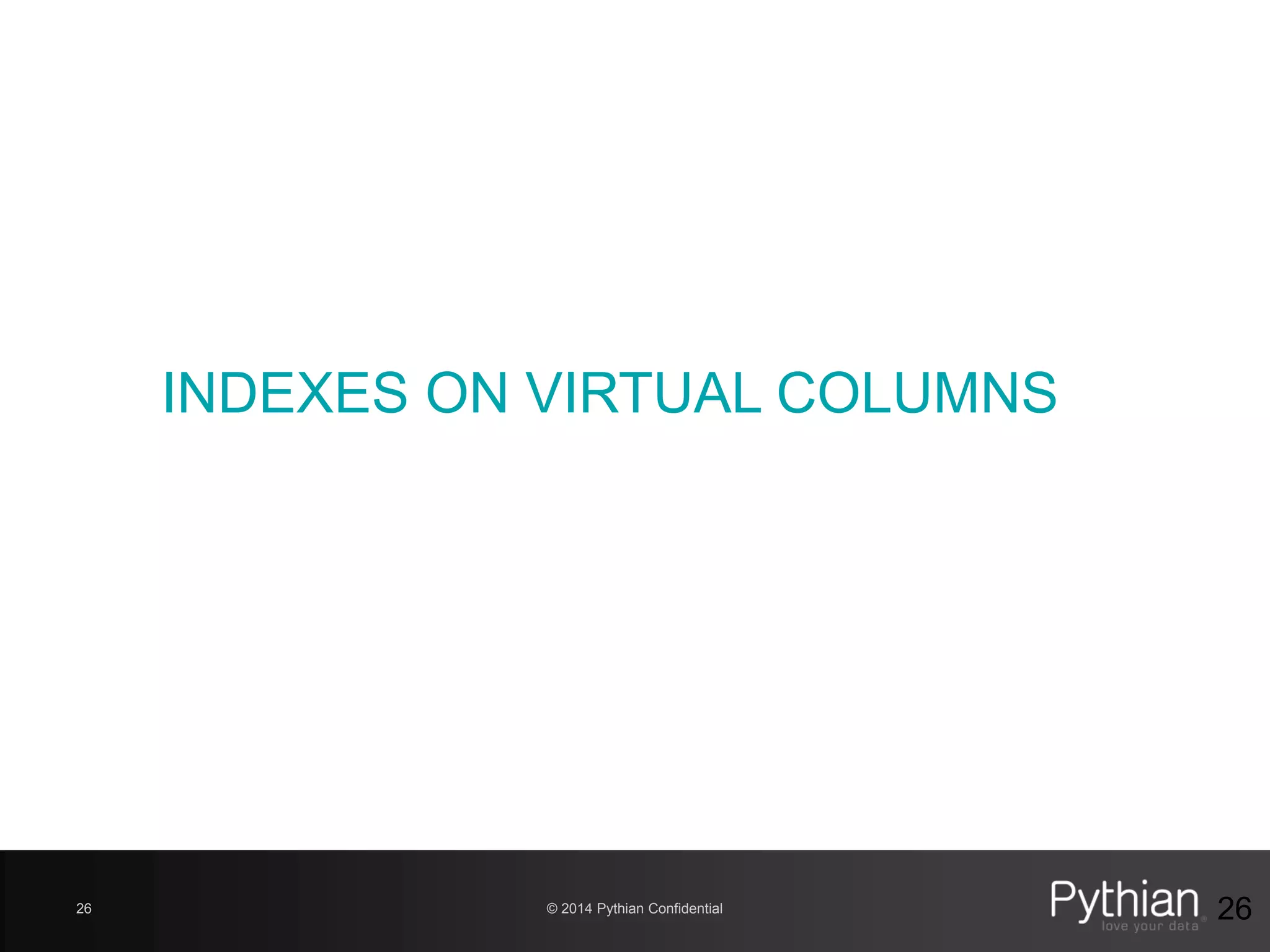 © 2014 Pythian Confidential26 26
INDEXES ON VIRTUAL COLUMNS
 