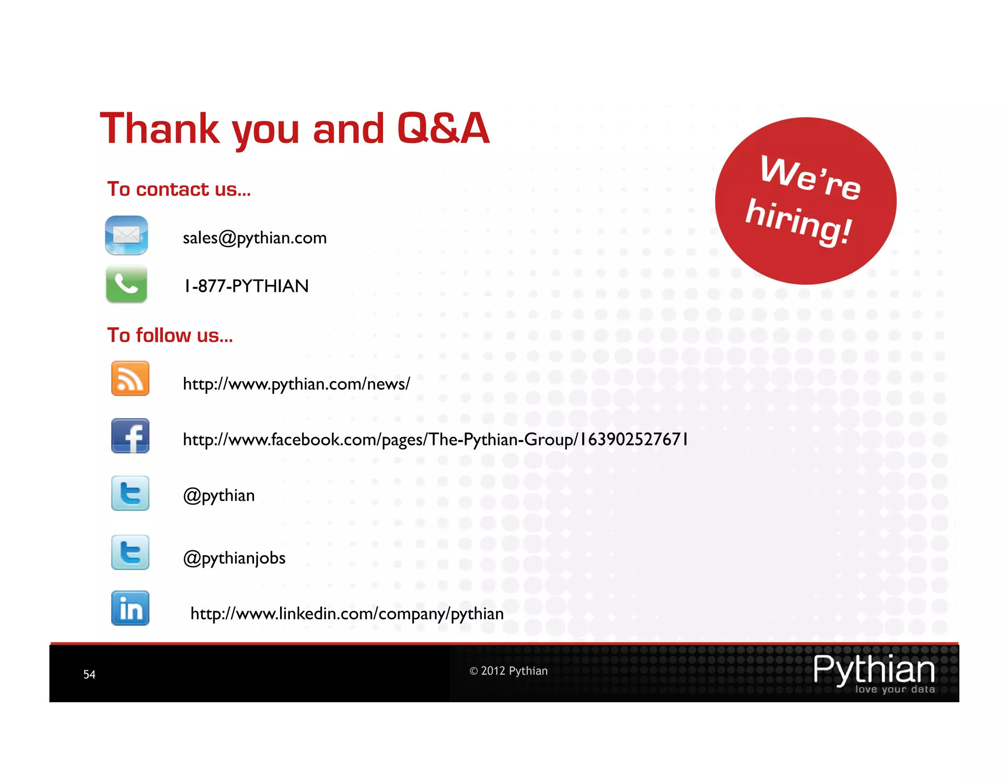 Thank you and Q&A
     To contact us…

            sales@pythian.com	


            1-877-PYTHIAN	


     To follow us…

            http://www.pythian.com/news/	


            http://www.facebook.com/pages/The-Pythian-Group/163902527671	



            @pythian	



            @pythianjobs 	


             http://www.linkedin.com/company/pythian	



54                                               © 2012 Pythian
 