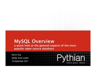 MySQL Overview  
  a quick look at the general aspects of the most
  popular open source database

Marco Tusa
MySQL Team Leader
16 September 2011
 