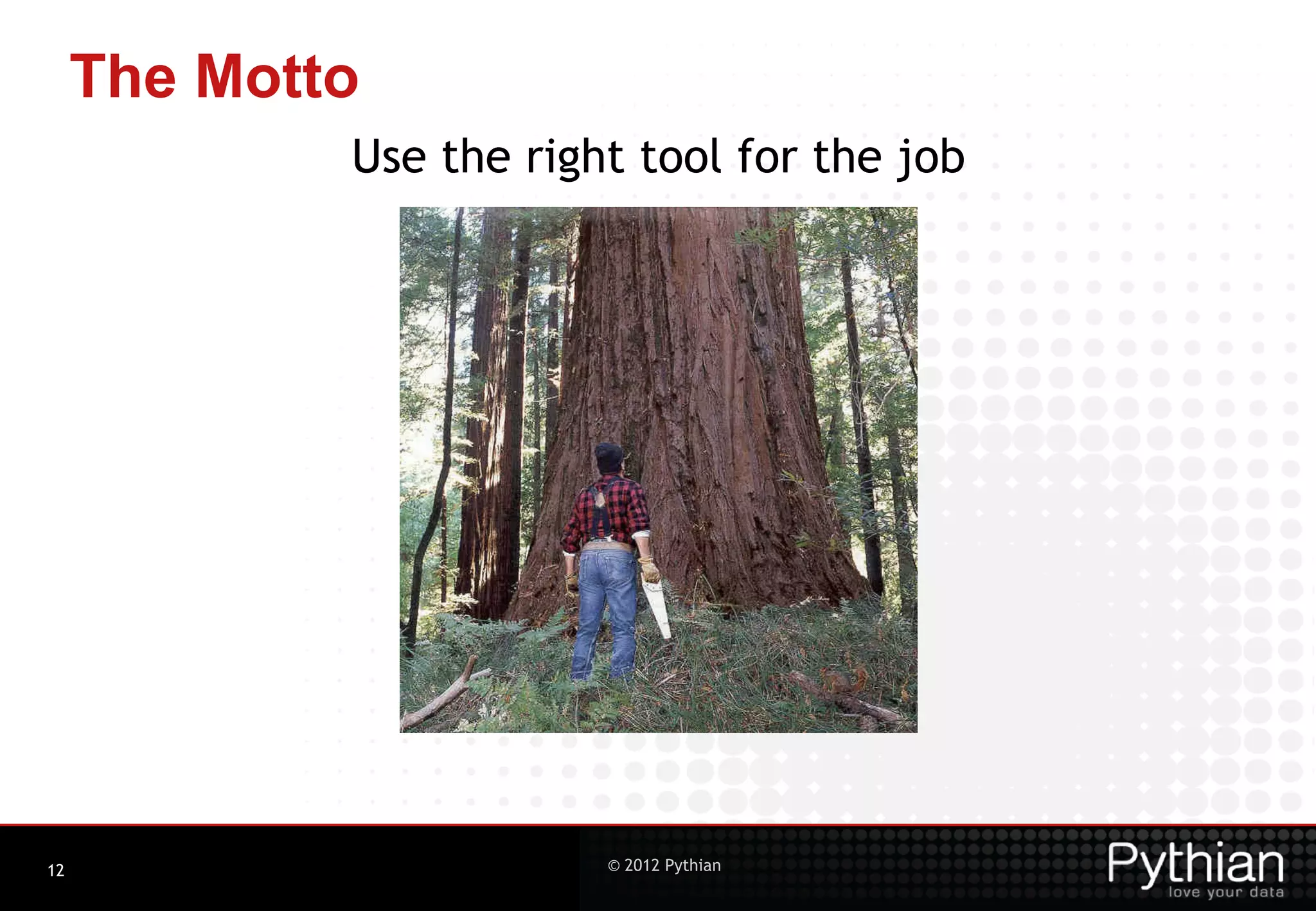 The Motto Use the right tool for the job 12 © 2012 Pythian 