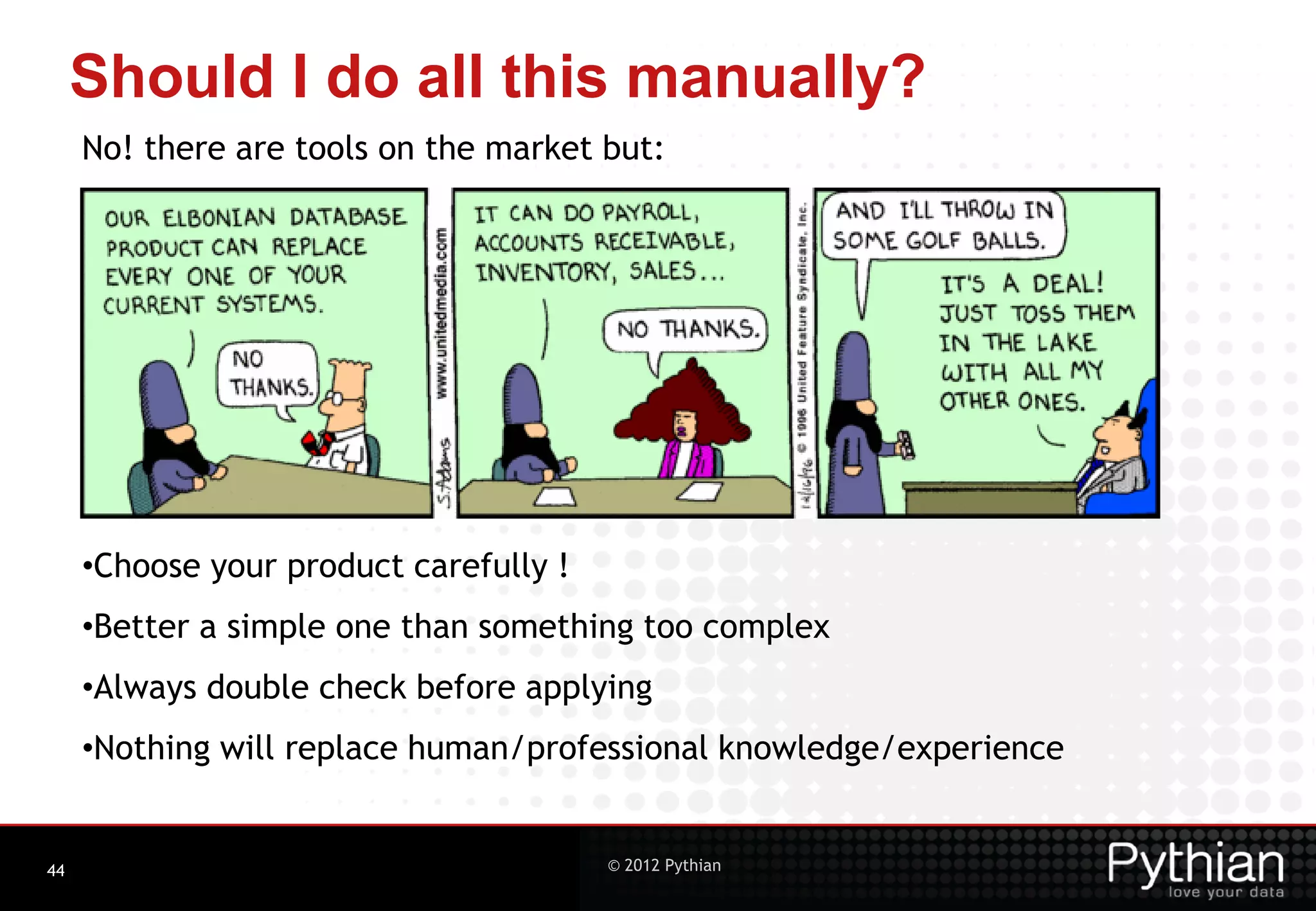 Should I do all this manually? No! there are tools on the market but: •Choose your product carefully ! •Better a simple one than something too complex •Always double check before applying •Nothing will replace human/professional knowledge/experience 44 © 2012 Pythian 