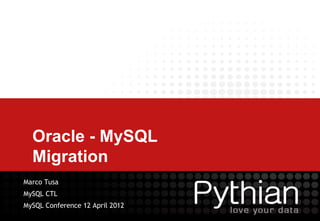 Oracle - MySQL
  Migration
Marco Tusa
MySQL CTL
MySQL Conference 12 April 2012
 