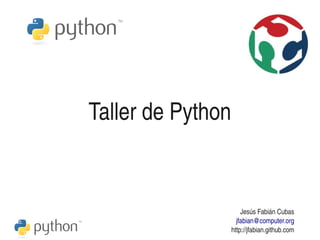 Taller de Python


                           Jesús Fabián Cubas
                         jfabian@computer.org
                       http://jfabian.github.com
 