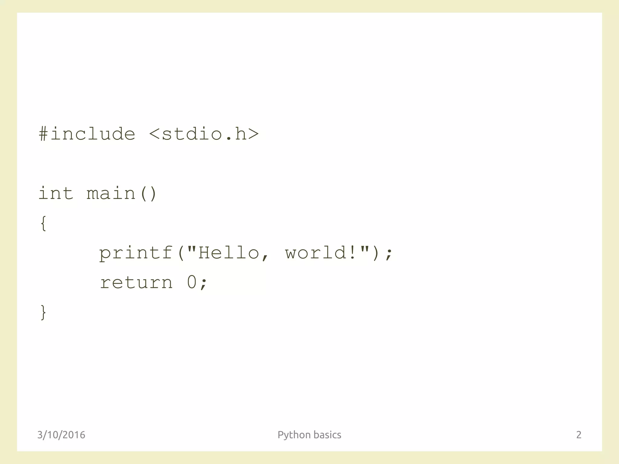 #include <stdio.h>
int main()
{
printf("Hello, world!");
return 0;
}
3/10/2016 Python basics 2
 