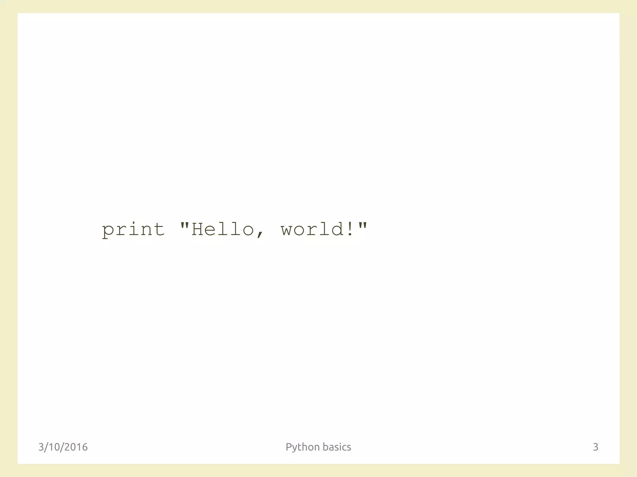 print "Hello, world!"
3/10/2016 Python basics 3
 