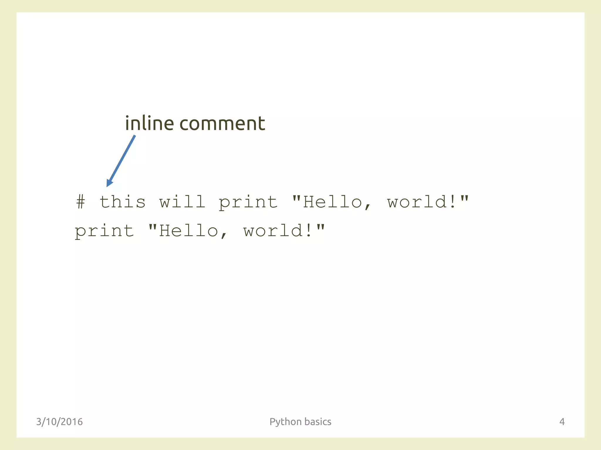 # this will print "Hello, world!"
print "Hello, world!"
3/10/2016 Python basics 4
inline comment
 