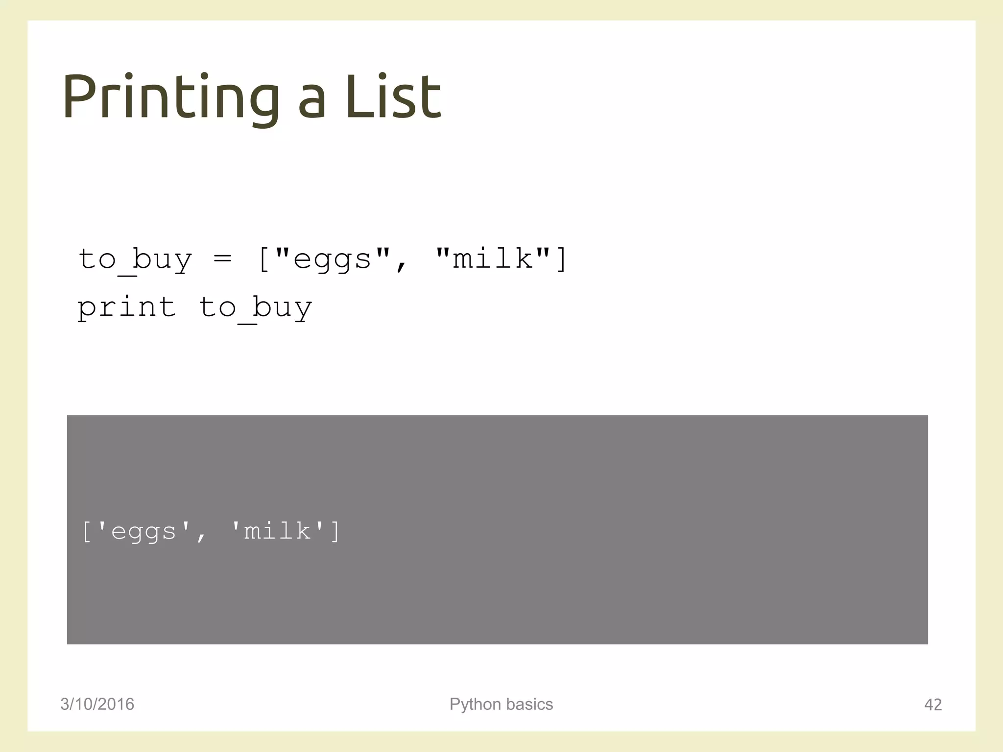 Printing a List
3/10/2016 Python basics 42
to_buy = ["eggs", "milk"]
print to_buy
['eggs', 'milk']
 