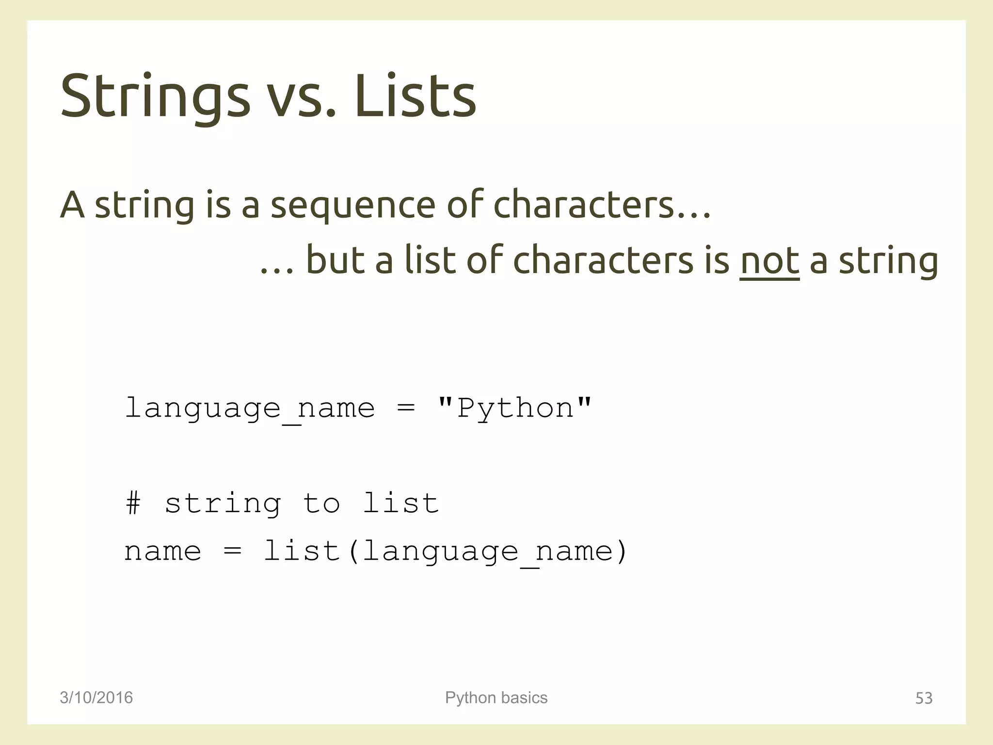 Strings vs. Lists
3/10/2016 Python basics 53
A string is a sequence of characters…
… but a list of characters is not a string
language_name = "Python"
# string to list
name = list(language_name)
 
