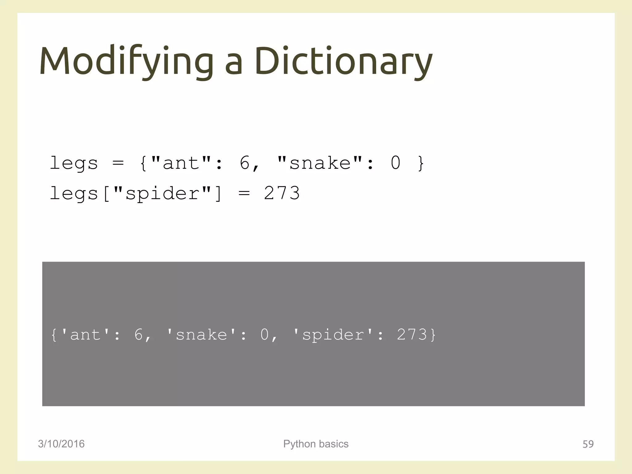Modifying a Dictionary
3/10/2016 Python basics 59
legs = {"ant": 6, "snake": 0 }
legs["spider"] = 273
{'ant': 6, 'snake': 0, 'spider': 273}
 