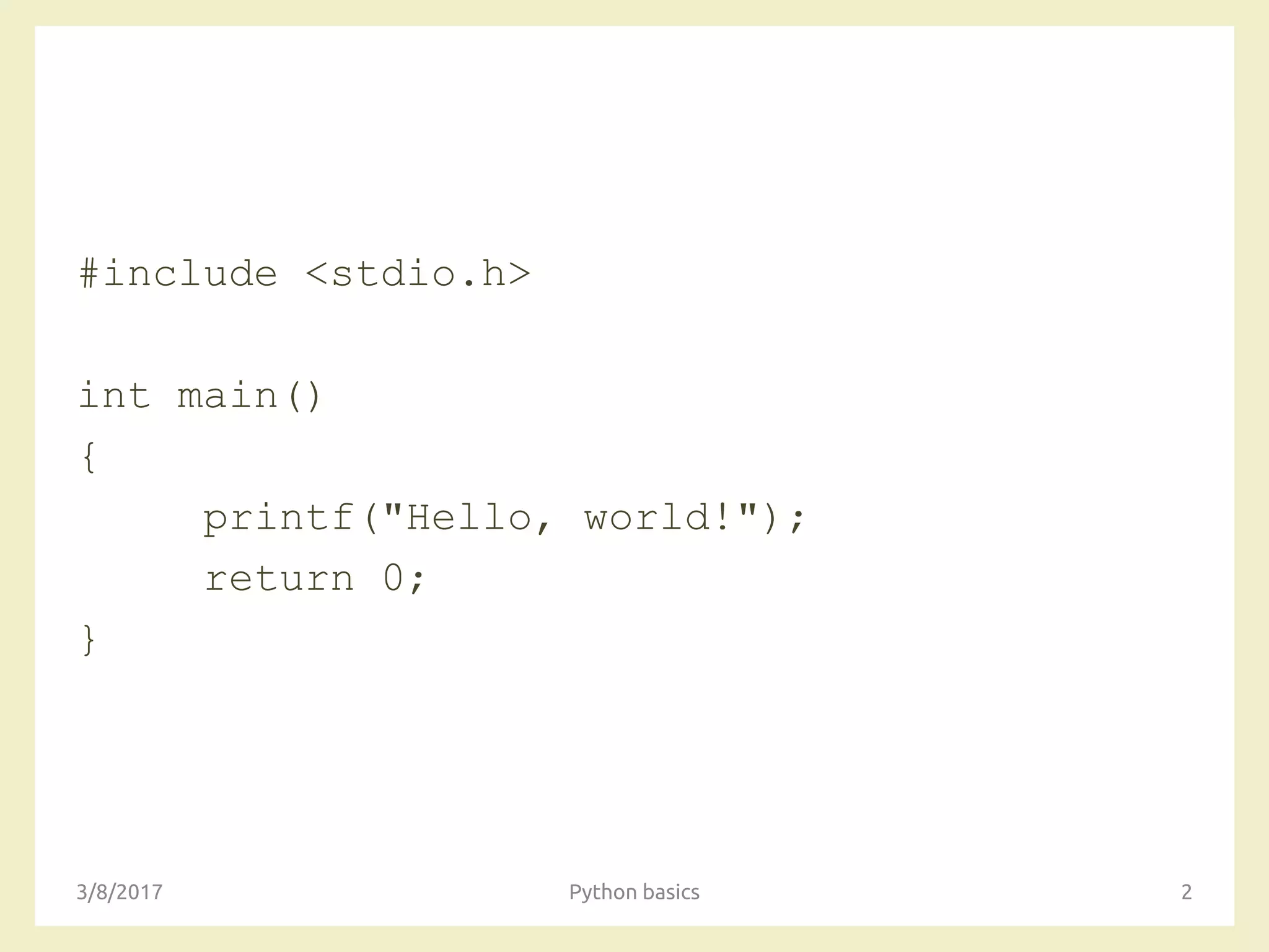 #include <stdio.h>
int main()
{
printf("Hello, world!");
return 0;
}
3/8/2017 Python basics 2
 