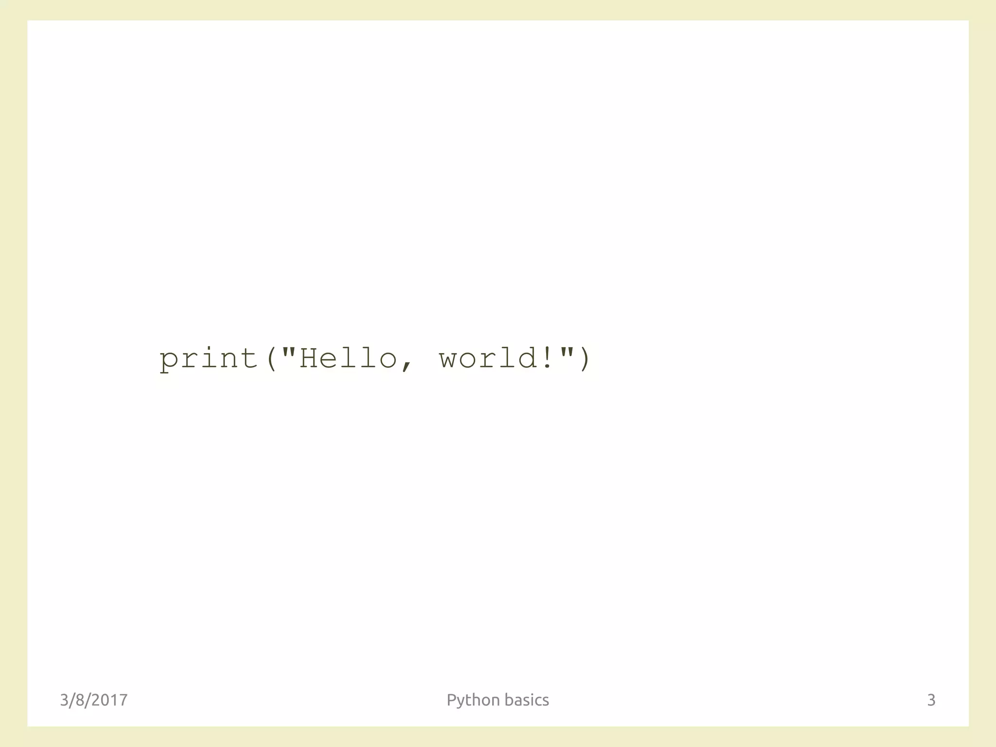 print("Hello, world!")
3/8/2017 Python basics 3
 