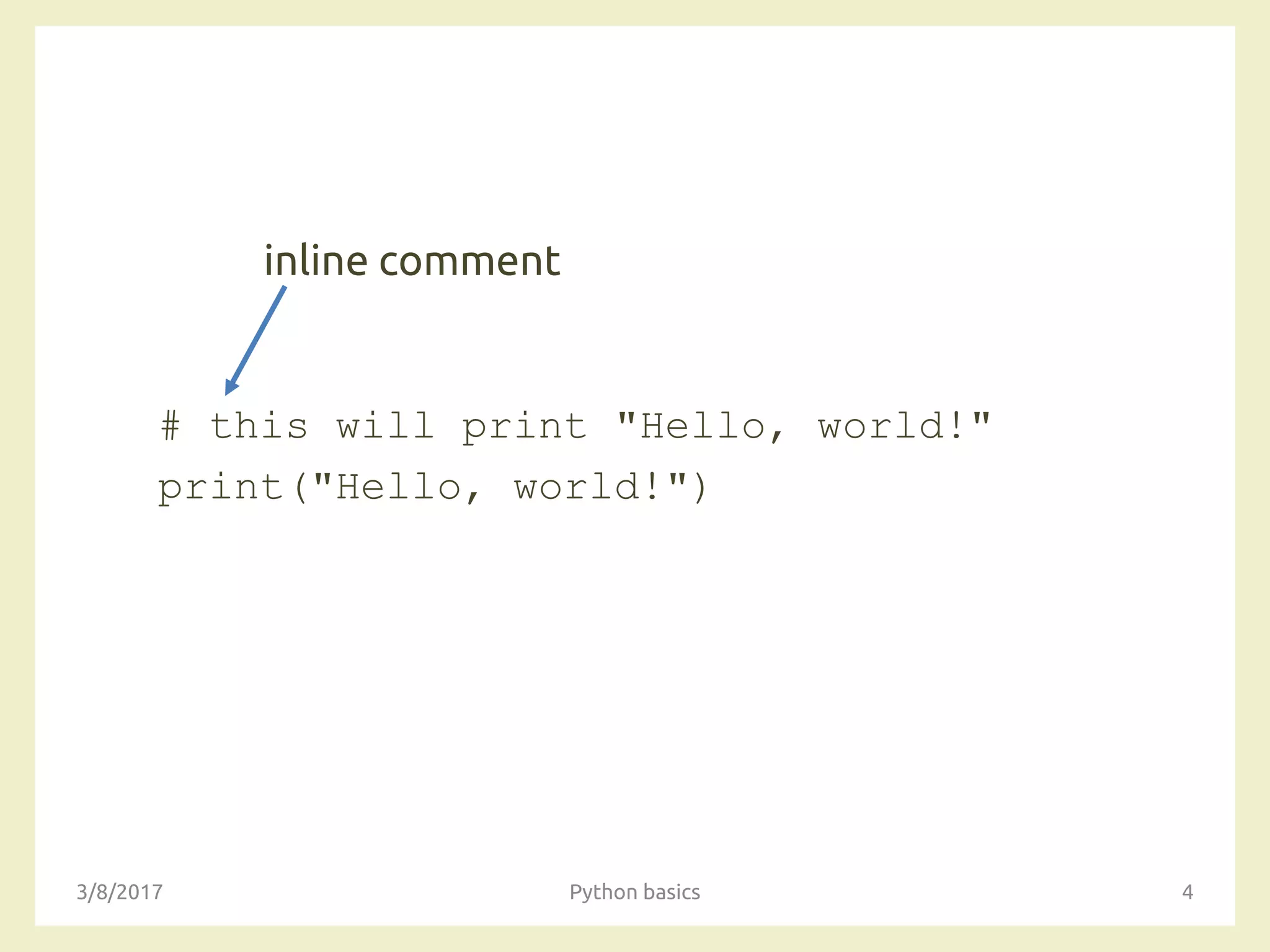 # this will print "Hello, world!"
print("Hello, world!")
3/8/2017 Python basics 4
inline comment
 