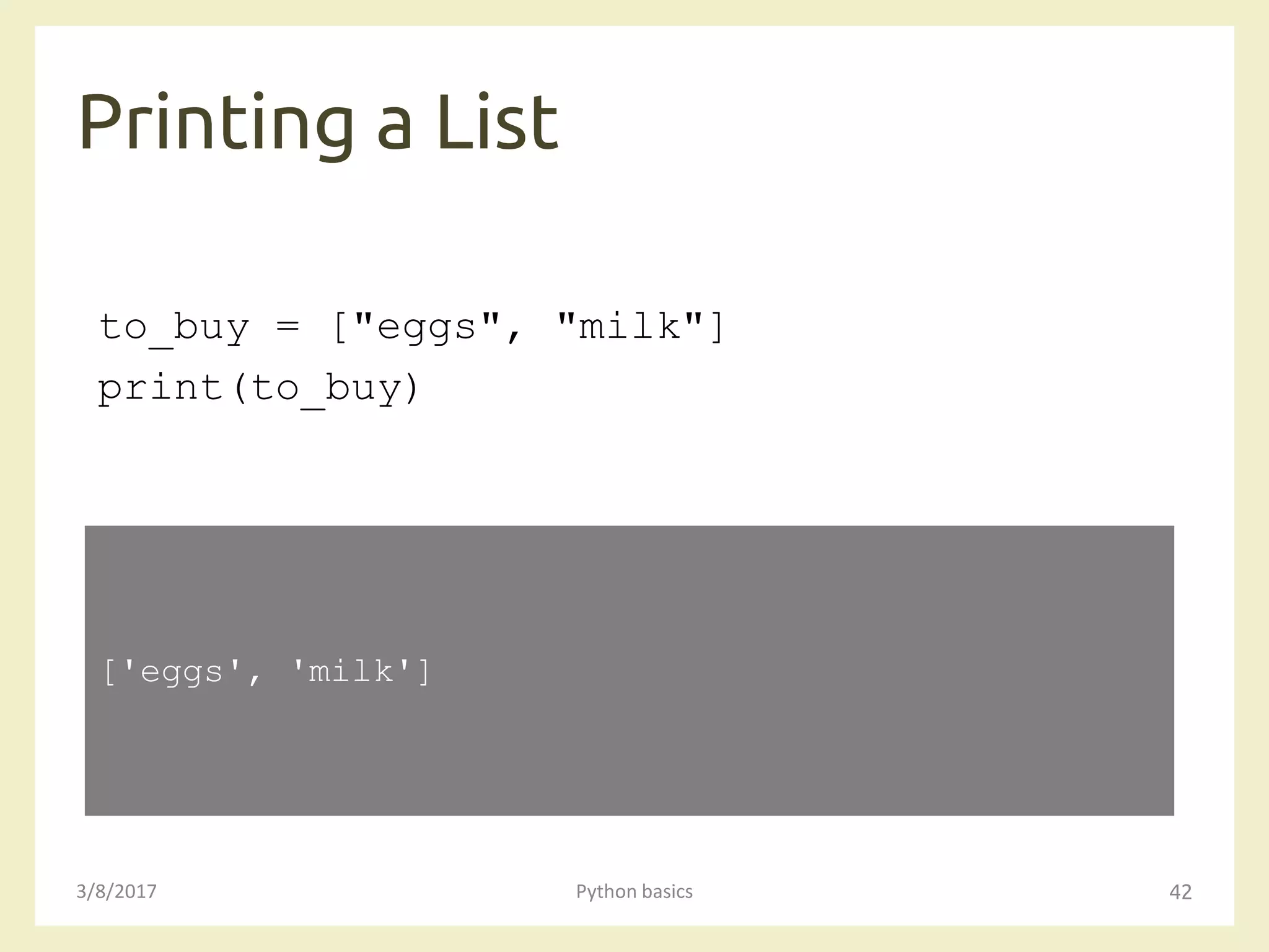 Printing a List
3/8/2017 Python basics 42
to_buy = ["eggs", "milk"]
print(to_buy)
['eggs', 'milk']
 
