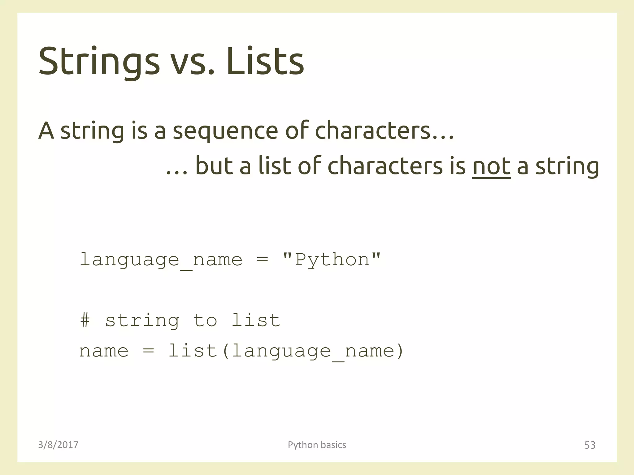 Strings vs. Lists
3/8/2017 Python basics 53
A string is a sequence of characters…
… but a list of characters is not a string
language_name = "Python"
# string to list
name = list(language_name)
 