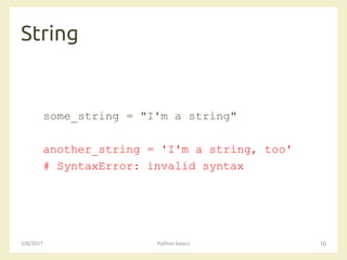 String
3/8/2017 Python basics 10
some_string = "I'm a string"
another_string = 'I'm a string, too'
# SyntaxError: invalid syntax
 
