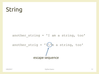 String
3/8/2017 Python basics 11
another_string = 'I am a string, too'
another_strig = 'I'm a string, too'
escape sequence
 