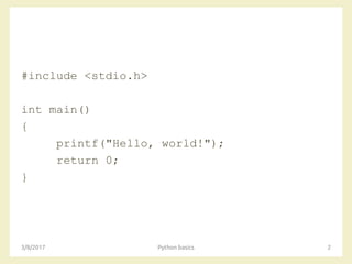 #include <stdio.h>
int main()
{
printf("Hello, world!");
return 0;
}
3/8/2017 Python basics 2
 