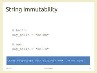 String Immutability
3/8/2017 Python basics 30
# hello
say_hello = "helko"
# ops…
say_hello = "hello"
Other operations with strings? Python docs
 