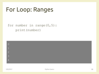 For Loop: Ranges
3/8/2017 Python basics 38
for number in range(0,5):
print(number)
0
1
2
3
4
 