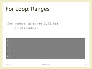 For Loop: Ranges
3/8/2017 Python basics 39
for number in range(0,25,5):
print(number)
0
5
10
15
20
 