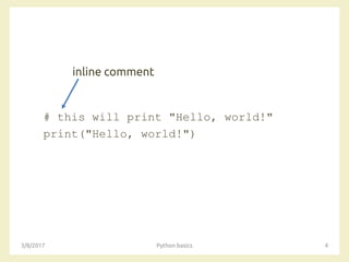 # this will print "Hello, world!"
print("Hello, world!")
3/8/2017 Python basics 4
inline comment
 
