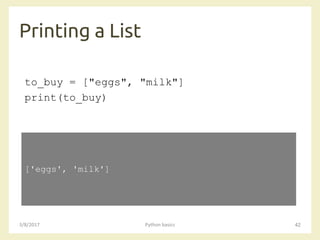 Printing a List
3/8/2017 Python basics 42
to_buy = ["eggs", "milk"]
print(to_buy)
['eggs', 'milk']
 