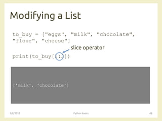 Modifying a List
3/8/2017 Python basics 48
to_buy = ["eggs", "milk", "chocolate",
"flour", "cheese"]
print(to_buy[1:3])
['milk', 'chocolate']
slice operator
 