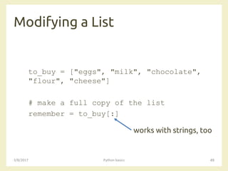 Modifying a List
3/8/2017 Python basics 49
to_buy = ["eggs", "milk", "chocolate",
"flour", "cheese"]
# make a full copy of the list
remember = to_buy[:]
works with strings, too
 