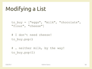 Modifying a List
3/8/2017 Python basics 50
to_buy = ["eggs", "milk", "chocolate",
"flour", "cheese"]
# I don't need cheese!
to_buy.pop()
# … neither milk, by the way!
to_buy.pop(1)
 