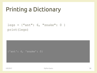 Printing a Dictionary
3/8/2017 Python basics 58
legs = {"ant": 6, "snake": 0 }
print(legs)
{'ant': 6, 'snake': 0}
 