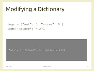 Modifying a Dictionary
3/8/2017 Python basics 59
legs = {"ant": 6, "snake": 0 }
legs["spider"] = 273
{'ant': 6, 'snake': 0, 'spider': 273}
 