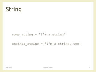 String
3/8/2017 Python basics 9
some_string = "I'm a string"
another_string = 'I'm a string, too'
 