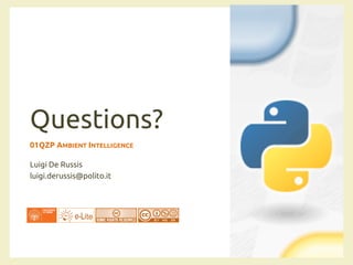 Questions?
01QZP AMBIENT INTELLIGENCE
Luigi De Russis
luigi.derussis@polito.it
 
