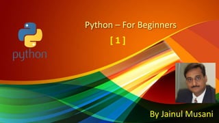 Python – For Beginners
By Jainul Musani
[ 1 ]
 