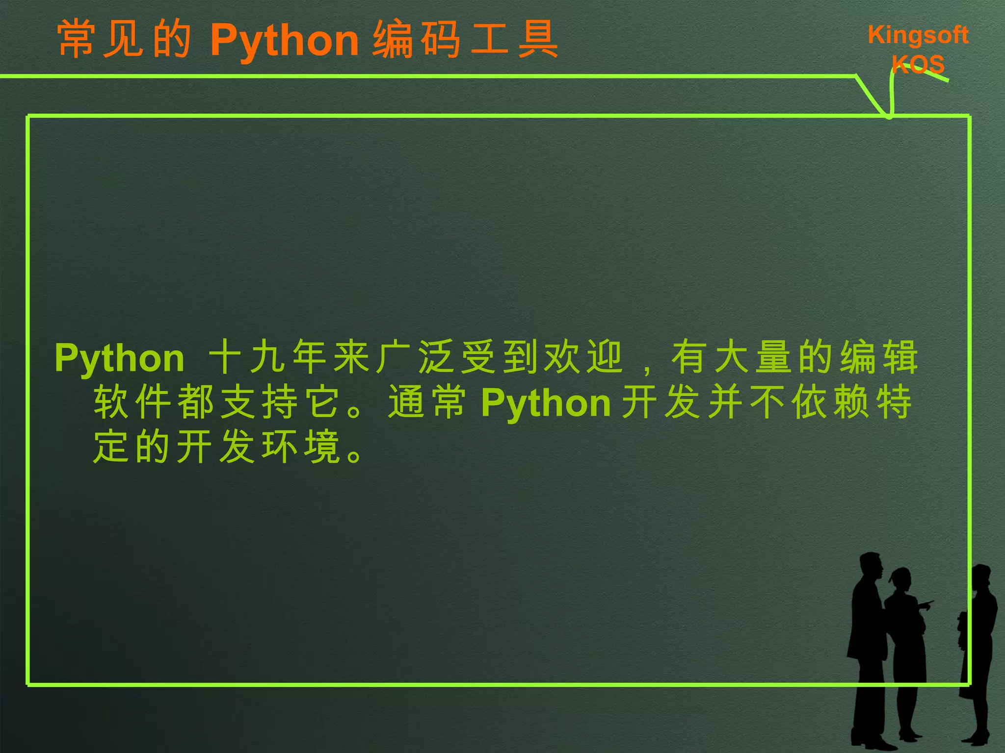 常见的 Python 编码工具 Python  十九年来广泛受到欢迎，有大量的编辑软件都支持它。通常 Python 开发并不依赖特定的开发环境。 Kingsoft KSO 