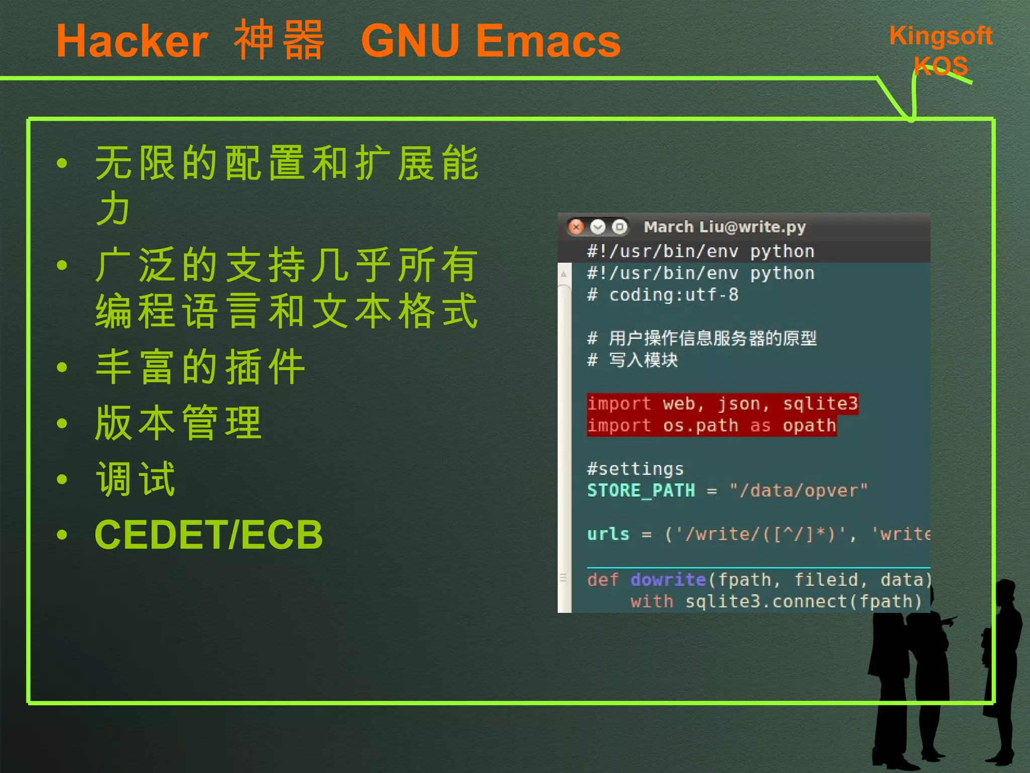 Hacker  神器  GNU Emacs 无限的配置和扩展能力 广泛的支持几乎所有编程语言和文本格式 丰富的插件 版本管理 调试 CEDET/ECB Kingsoft KSO 